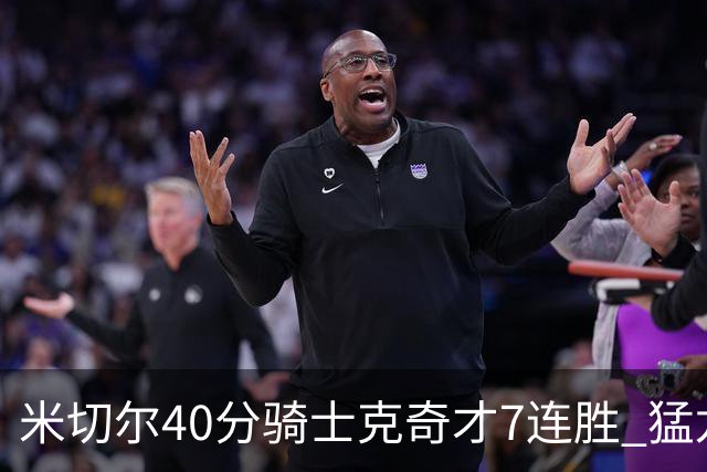米切尔40分骑士克奇才7连胜 猛龙送黄蜂9连败
